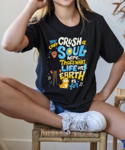 You can’t crush soul here that’s what life on earth is for shirt 2 You can’t crush soul here that’s what life on earth is for shirt