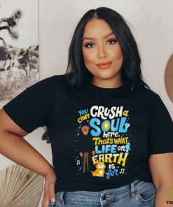 You can’t crush soul here that’s what life on earth is for shirt 3 You can’t crush soul here that’s what life on earth is for shirt