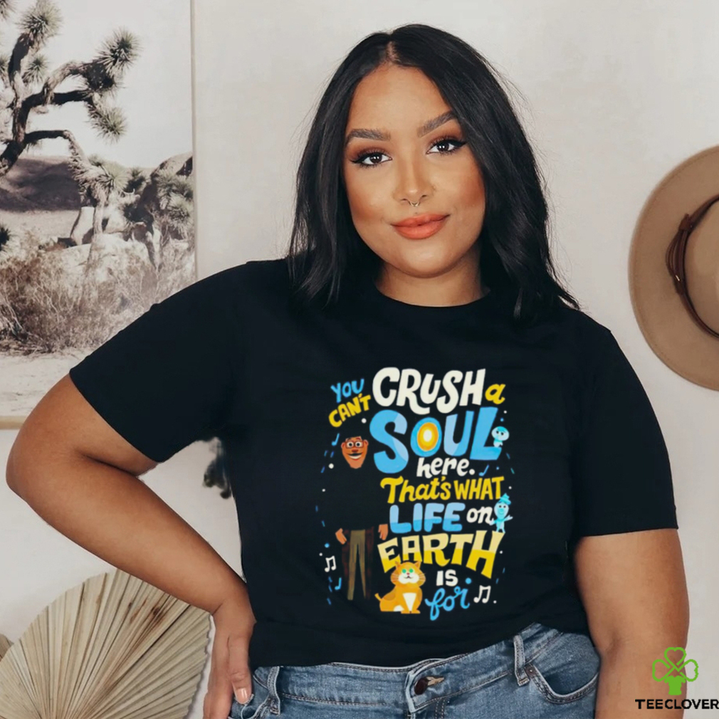 You can’t crush soul here that’s what life on earth is for shirt You can’t crush soul here that’s what life on earth is for shirt