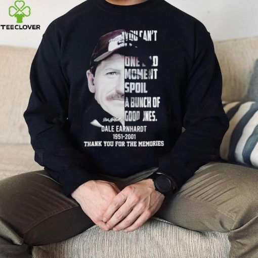 You can’t let one bad moment spoil a bunch of good ones Dale Earnhardt 1951 2001 thank you for the memories hoodie, sweater, longsleeve, shirt v-neck, t-shirt