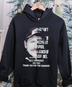 You can’t let one bad moment spoil a bunch of good ones Dale Earnhardt 1951 2001 thank you for the memories hoodie, sweater, longsleeve, shirt v-neck, t-shirt