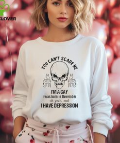You can’t scare me I’m a gay I was born in november shirt