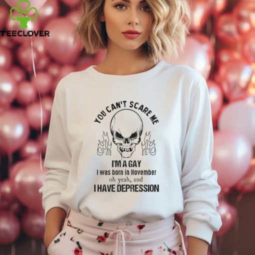 You can’t scare me I’m a gay I was born in november shirt
