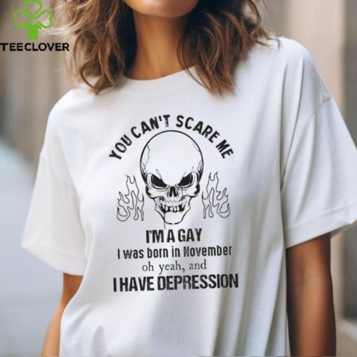You can’t scare me I’m a gay I was born in november shirt