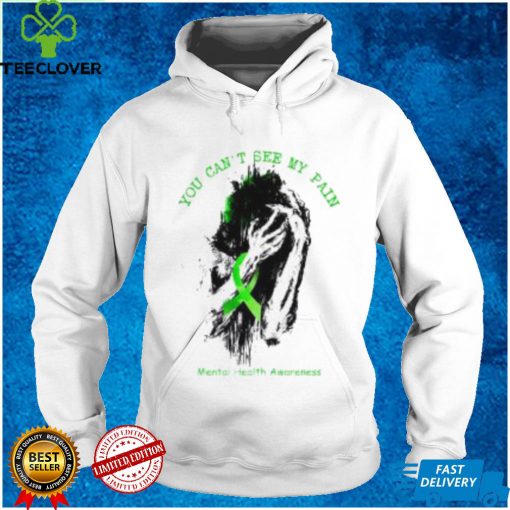 You can’t see my pain mental health awareness hoodie, sweater, longsleeve, shirt v-neck, t-shirt