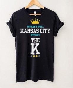 You cant spell Kansas city without the K Kansas City Royals hoodie, sweater, longsleeve, shirt v-neck, t-shirt