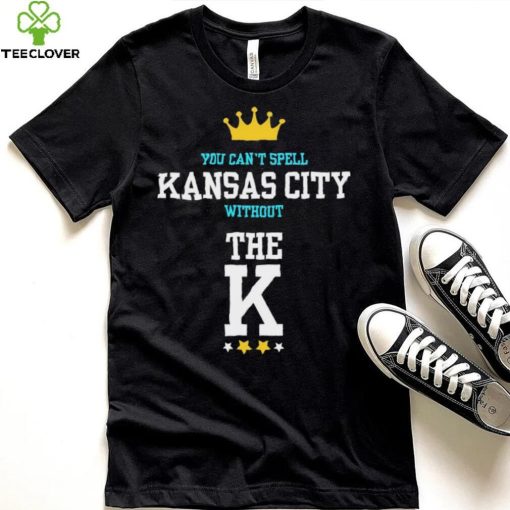 You cant spell Kansas city without the K Kansas City Royals hoodie, sweater, longsleeve, shirt v-neck, t-shirt