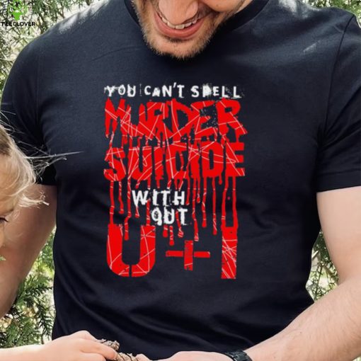 You can’t spell murder suicide without U and I text hoodie, sweater, longsleeve, shirt v-neck, t-shirt