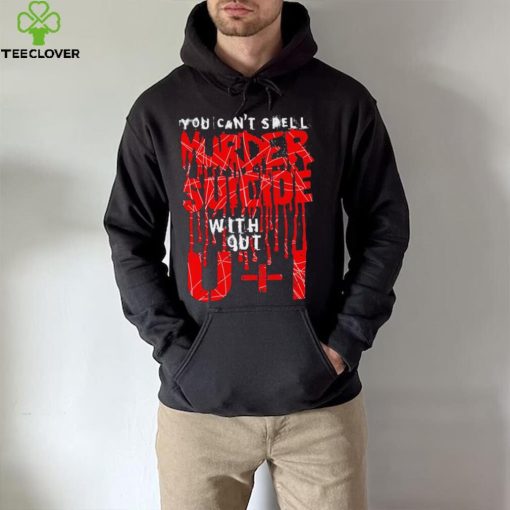 You can’t spell murder suicide without U and I text hoodie, sweater, longsleeve, shirt v-neck, t-shirt