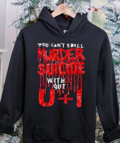 You can’t spell murder suicide without U and I text hoodie, sweater, longsleeve, shirt v-neck, t-shirt