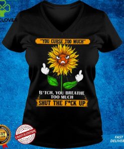 You curse too much bit ch you breath too much shut the fu ck up sunflower middle finger hoodie, sweater, longsleeve, shirt v-neck, t-shirt