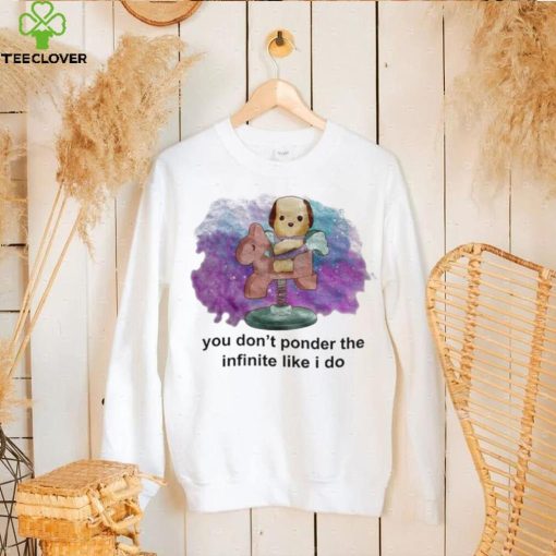 You don’t ponder the infinite like i do hoodie, sweater, longsleeve, shirt v-neck, t-shirt