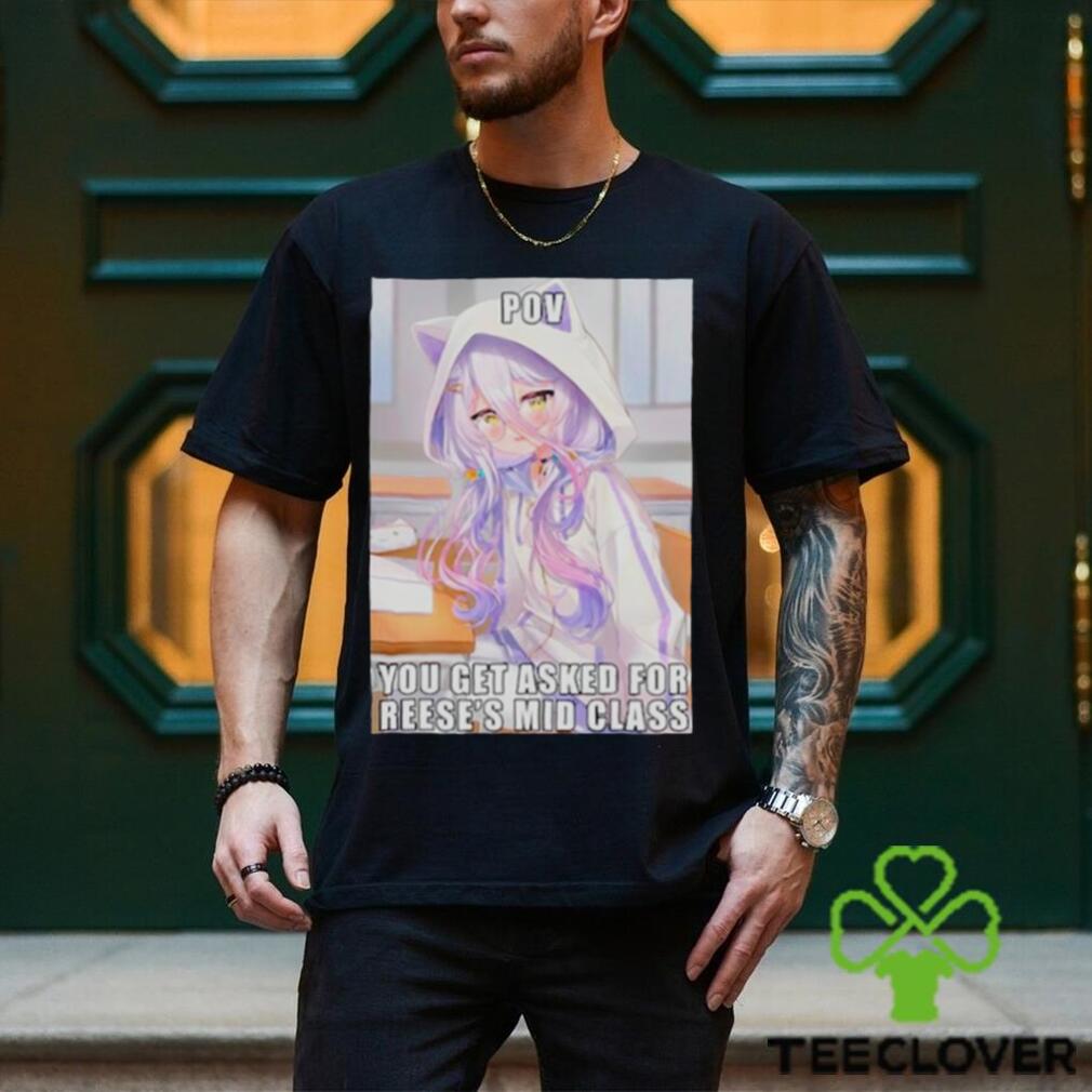 You get asked for reese’s mid class shirt You get asked for reese’s mid class shirt