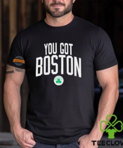 You got Boston celtics hoodie, sweater, longsleeve, shirt v-neck, t-shirt