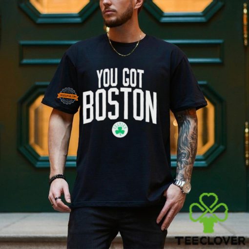 You got Boston celtics hoodie, sweater, longsleeve, shirt v-neck, t-shirt