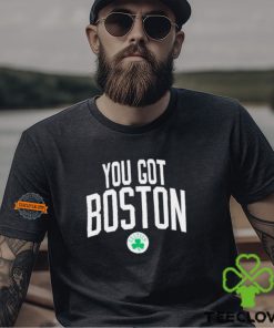 You got Boston celtics hoodie, sweater, longsleeve, shirt v-neck, t-shirt