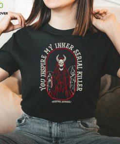 You inspire my inner serial killer shirt