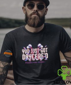 You just got daycare’d shirt