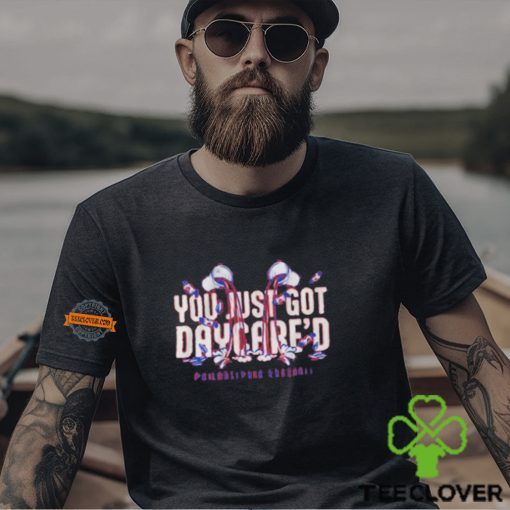 You just got daycare’d shirt