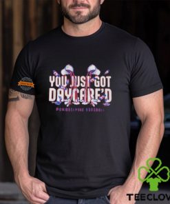 You just got daycare’d shirt