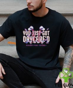 You just got daycare’d shirt