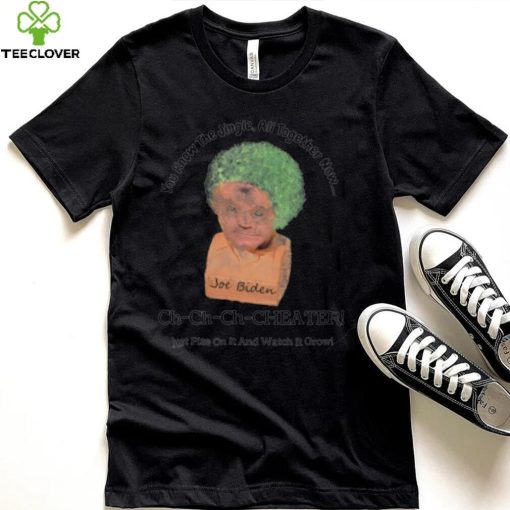 You know the jingle all together now Ch ch ch cheater Joe Biden funny shirt