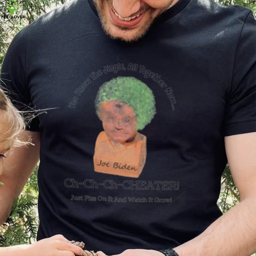 You know the jingle all together now Ch ch ch cheater Joe Biden funny shirt