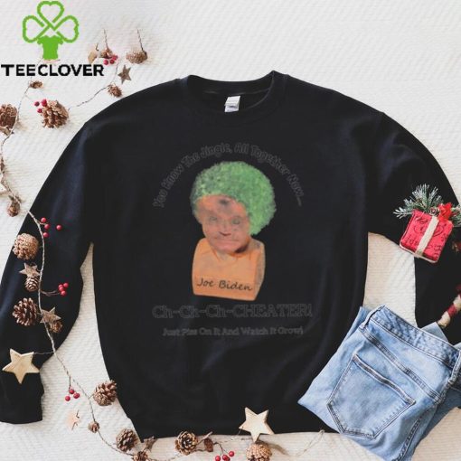 You know the jingle all together now Ch ch ch cheater Joe Biden funny shirt