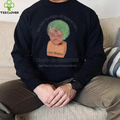 You know the jingle all together now Ch ch ch cheater Joe Biden funny shirt