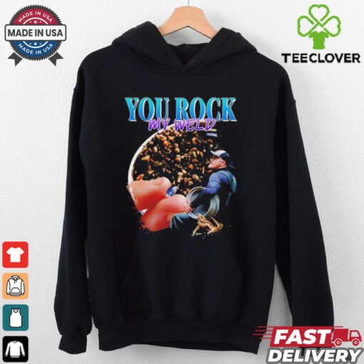 You rock my weld shirt
