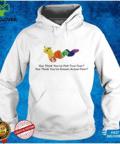 You think youve felt true fear you think youve known actual pain hoodie, sweater, longsleeve, shirt v-neck, t-shirt tee