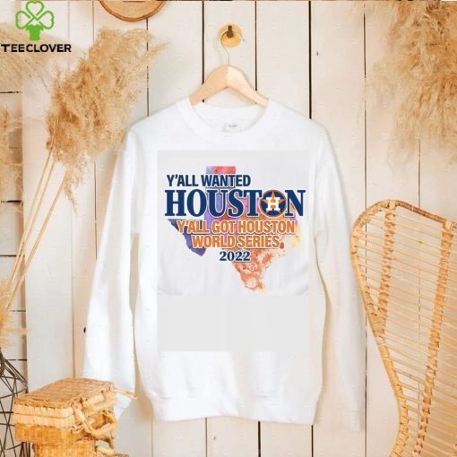 You wanted Houston You Got Houston World Series 2022 Champions with Texas Map T Shirt