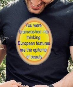 You were brainwashed into thinking shirt