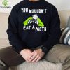 You wouldn’t eat a moth funny hoodie, sweater, longsleeve, shirt v-neck, t-shirt