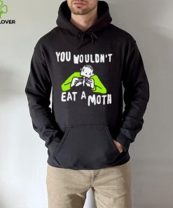 You wouldn’t eat a moth funny hoodie, sweater, longsleeve, shirt v-neck, t-shirt