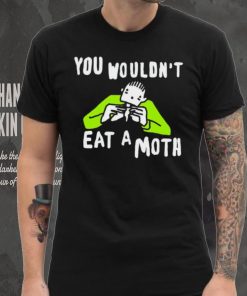 You wouldn’t eat a moth funny hoodie, sweater, longsleeve, shirt v-neck, t-shirt