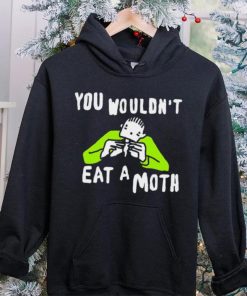 You wouldn’t eat a moth funny hoodie, sweater, longsleeve, shirt v-neck, t-shirt