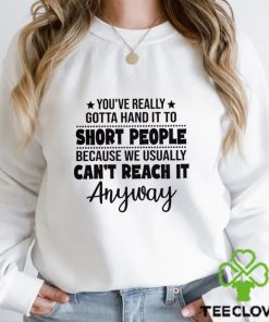 You_ve Really Gotta Hand It shirt