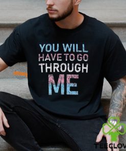 Youll Have To Go Through Me Shirt