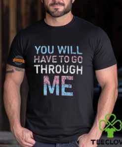 Youll Have To Go Through Me Shirt