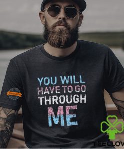 Youll Have To Go Through Me Shirt