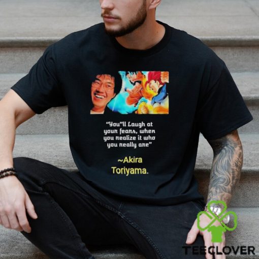 You’ll laugh at your fears when you realize it who you really are Akira Toriyama Shirt