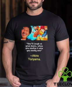 You’ll laugh at your fears when you realize it who you really are Akira Toriyama Shirt