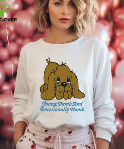 Young Dumb And Emotionally Numb Shirt