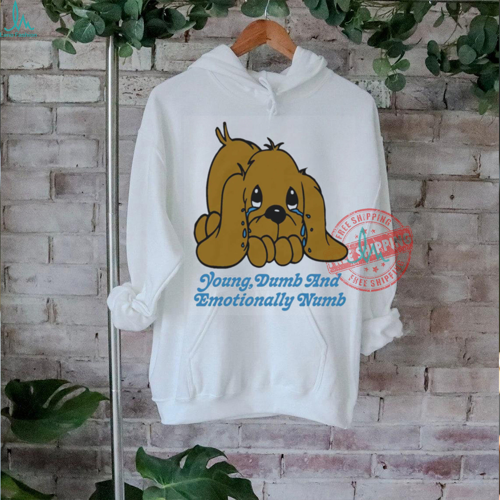 Young Dumb And Emotionally Numb Shirt Young Dumb And Emotionally Numb Shirt