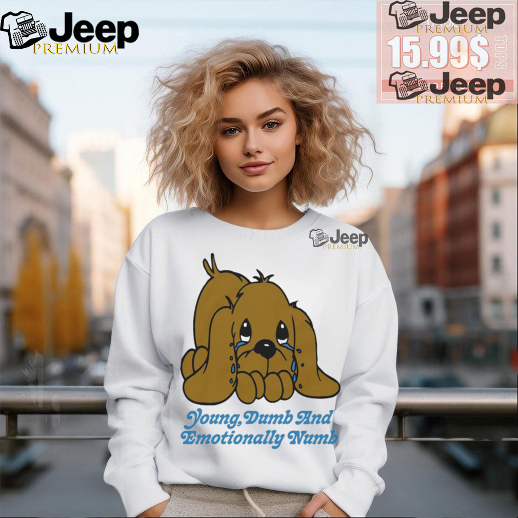 Young Dumb And Emotionally Numb Shirt Young Dumb And Emotionally Numb Shirt
