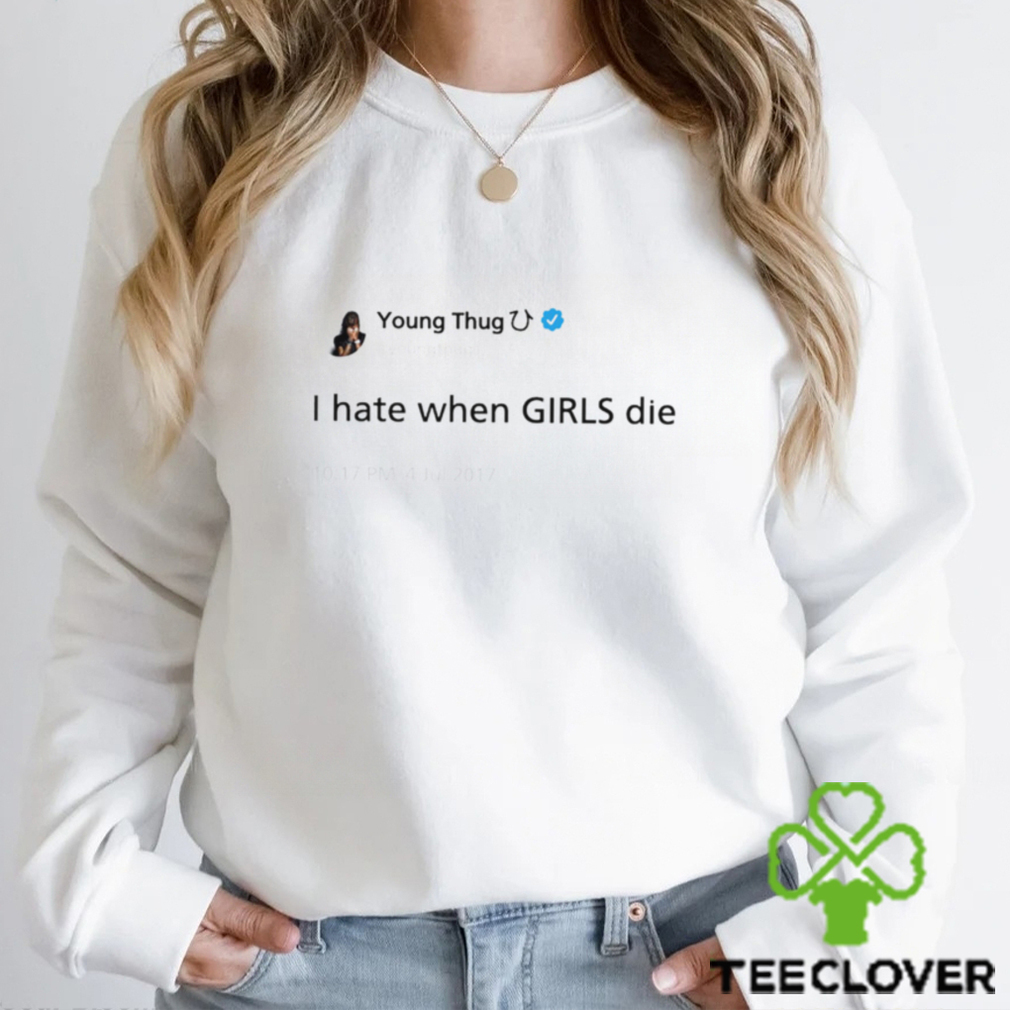 Young Thug Tweets I Hate When Girls Die T Shirt Young Thug Tweets I Hate When Girls Die T Shirt