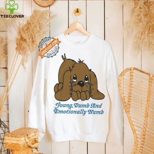 Young dumb and emotionally numb shirt