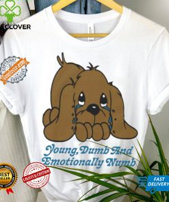 Young dumb and emotionally numb shirt