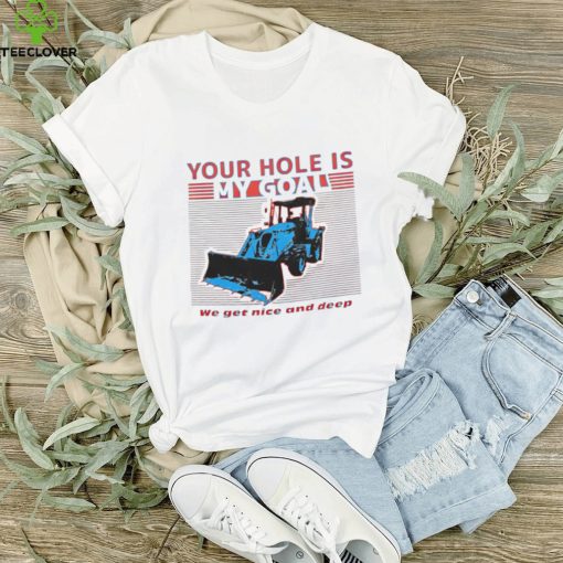 Your Hole is My Goal shirt